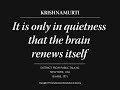 It is only in quietness that the brain renews itself | J. Krishnamurti