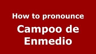 How to pronounce Campoo De Enmedio