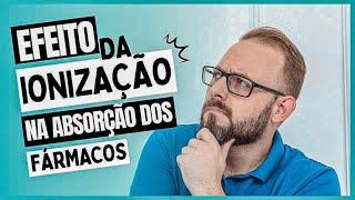 AULA DE FARMACOLOGIA -  Efeito da Ionização da absorção dos Fármacos