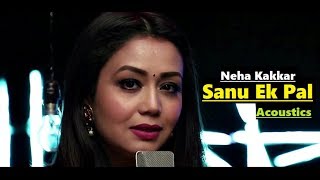 Sanu Ek Pal Neha Kakkar - T-Series Acoustics - Tony Kakkar - Raid - Lyrics - Latest Song 2018