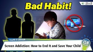 Screen Addiction: How to End It and Save Your Child?