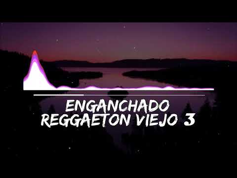 ENGANCHADO DE REGGAETON VIEJO 3