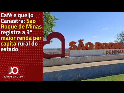 CAFÉ E QUEIJO CANASTRA: SÃO ROQUE DE MINAS REGISTRA A 3ª MAIOR RENDA PER CAPITA RURAL DO ESTADO