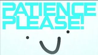 Patience Please!