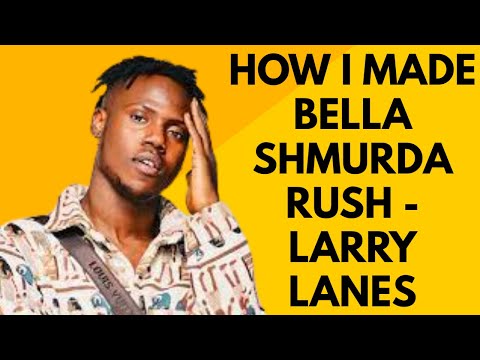 HOW BELLA SHMURDA'S RUSH WAS MADE | HOW TO MAKE AFROBEATS SONG FROM SCRATCH - LARRY LANES