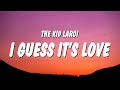 The Kid LAROI I GUESS IT S LOVE Lyrics