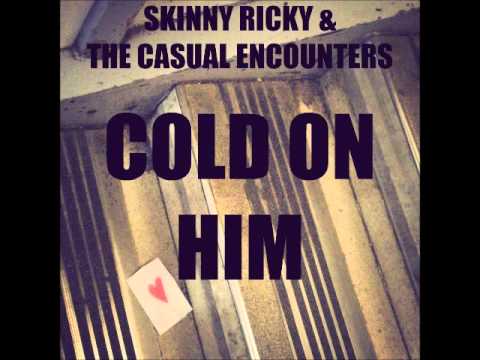 Skinny Ricky & The Casual Encounters - Cold on Him