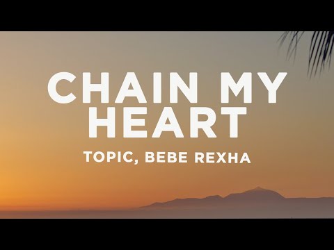 Topic, Bebe Rexha - Chain My Heart (Lyrics)