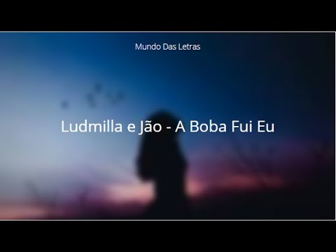 Ludmilla e Jão - A Boba Fui Eu (Letra) ‹ ♫ Mundo Das Letras ♫ ›