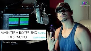 Main Tera Boyfriend | Despacito | Arijit Singh | Luis Fonsi ft. Daddy Yankee (Mashup Cover By Raga)