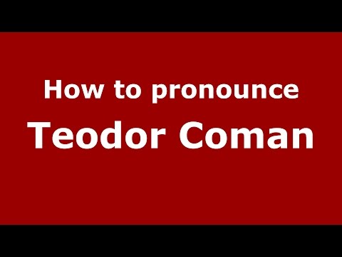 How to pronounce Teodor Coman (Romanian/Romania)  - PronounceNames.com