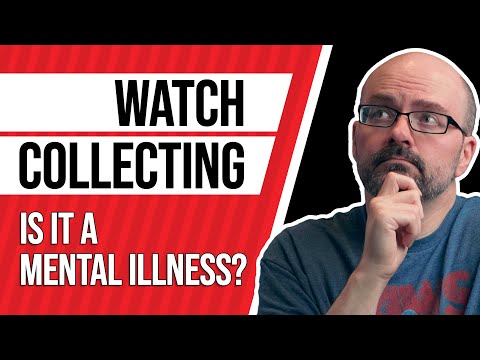 Is Watch Collecting a Mental Illness?