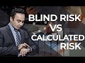 Blind risk vs Calculated risk