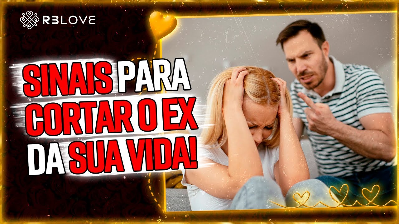 Sinais que você deve CORTAR EX da sua VIDA