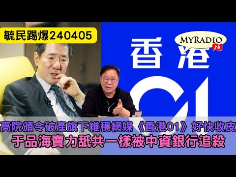 黃毓民 毓民踢爆 240405 ep708p1 of  2于品海賣力舐共一樣被中資銀行追殺/高院頒令破產旗下維穩網媒《香港01》好快收皮