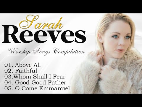 Sarah Reeves Worship Songs Compilation ❤️🙏 Soul Lifting Sarah Reeves Worship Christian Songs