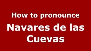 How to pronounce Navares De Las Cuevas