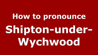 How to pronounce Shipton-Under-Wychwood