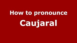 How to pronounce Caujaral