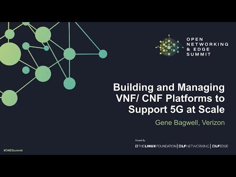 Building and Managing VNF/ CNF Platforms to Support 5G at Scale - Gene Bagwell, Verizon