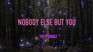 Trey Songz - Nobody Else But You Lyrics | I Don&#39;t Want Nobody Else But You