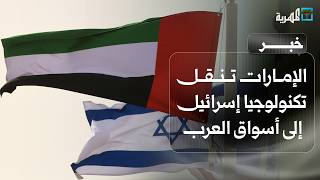 شركات إماراتية تتحول لبوابة انتقال تكنولوجيا إسرائيل إلى الأسواق العربية