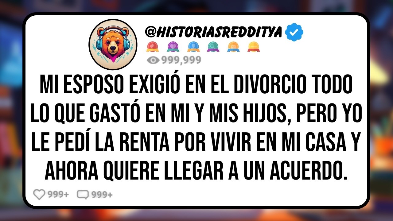 Mi ESPOSO Exigió en el Divorcio Todo lo que Gastó en Mi y mis HIJOS, Pero yo le Pedí la Renta ...