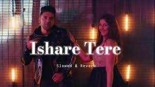 Ishare Tere - Slowed &amp; Reverb - Guru Randhawa