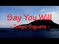 Say You Will Tokyo Square Lyrics
