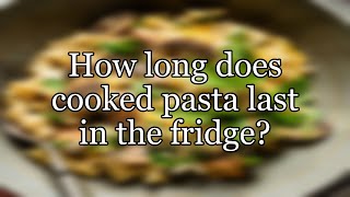 How long does cooked pasta last in the fridge?