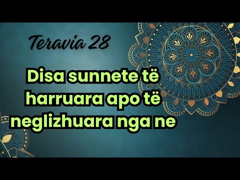 Teravia 28 : Disa sunnete të harruara apo të neglizhuara nga ne