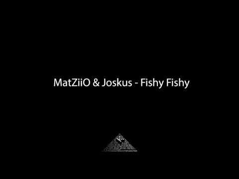 MatZiiO & Joskus - Fishy Fishy