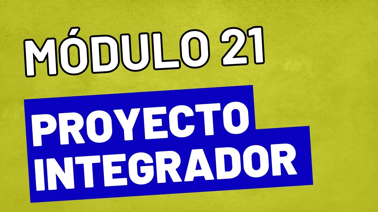 Proyecto Integrador Módulo 21 - ACTUALIZADA Prepa en Linea SEP