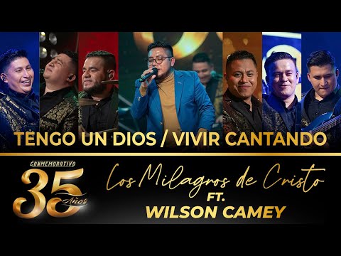 Los Milagros de Cristo ft. Wilson Camey - Tengo Un Dios / Vivir Cantando  - 35 Años (En Vivo)