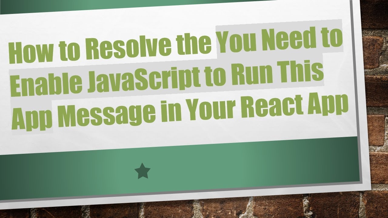 How to Resolve the You Need to Enable JavaScript to Run This App Message in Your React App
