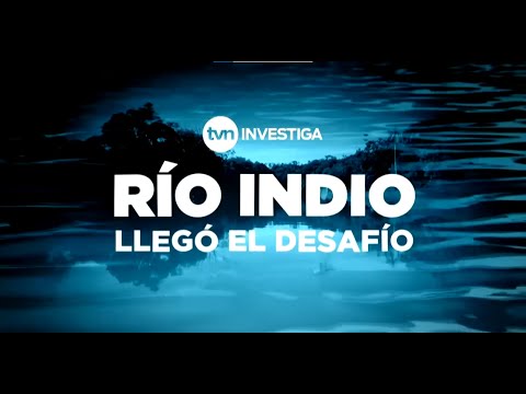 RÍO INDIO LLEGÓ EL DESAFÍO I TVN INVESTIGA | TVN Noticias