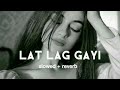 Lat Lag Gayi Slowed Reverb Song Lofi Song