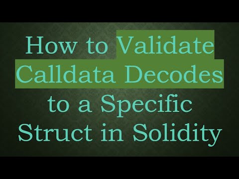 How to Validate Calldata Decodes to a Specific Struct in Solidity