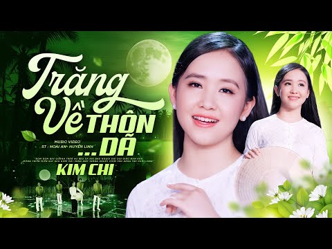 TRĂNG VỀ THÔN DÃ (Sáng tác: Hoài An, Huyền Linh) - KIM CHI | MV OFFICIAL