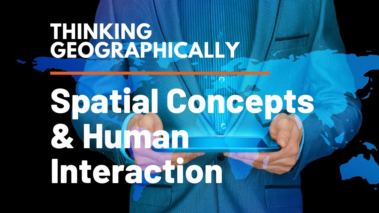 Unit 1: Thinking Geographically: Spatial Concepts & Human Interaction