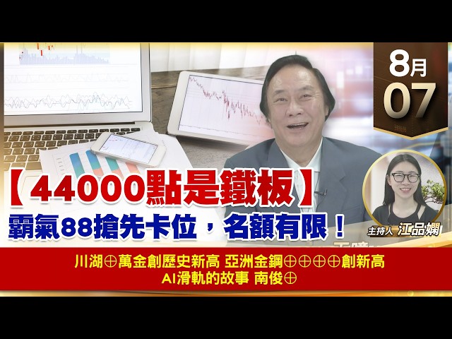 【財經至尊】 王曈  0807《【44000點是鐵板】》川湖⊕萬金創歷史新高 亞洲金鋼⊕⊕⊕⊕創新高 AI滑軌的故事 南俊⊕