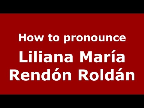 How to pronounce Liliana María Rendón Roldán (Colombian Spanish/Colombia)  - PronounceNames.com