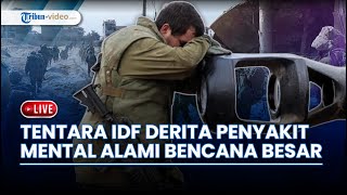 Ribuan Tentara Israel 'Digerogoti' Penyakit Mental dan Kelelahan Fisik, Jadi Bencana Besar di Gaza