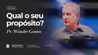 QUAL O SEU PROPÓSITO?  | Pr. Wander Gomes