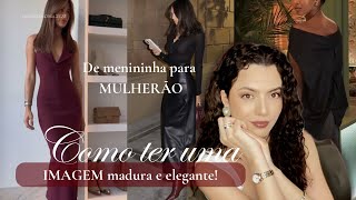O que fazer para parecer uma MULHER ADULTA, MADURA e elegante.
