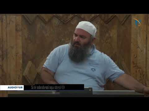 Si të mbrohemi nga stresi (1) - Hoxhë Bekir Halimi