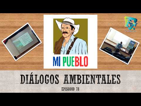 Mi Pueblo - Diálogos Ambientales (1 Parte)