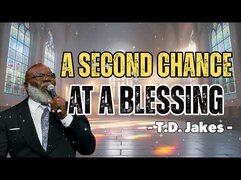 A Second Chance at a Blessing - Bishop T.D. Jakes