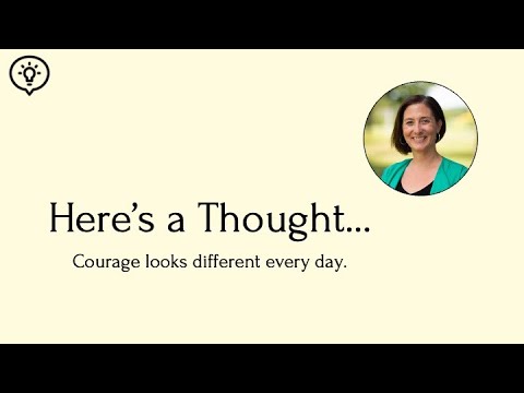 Here's a Thought: Courage Looks Different Every Day