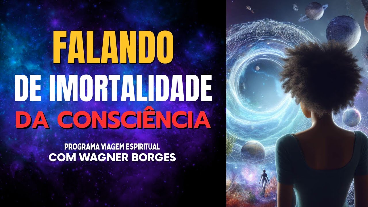 FALANDO DE IMORTALIDADE DA CONSCIÊNCIA